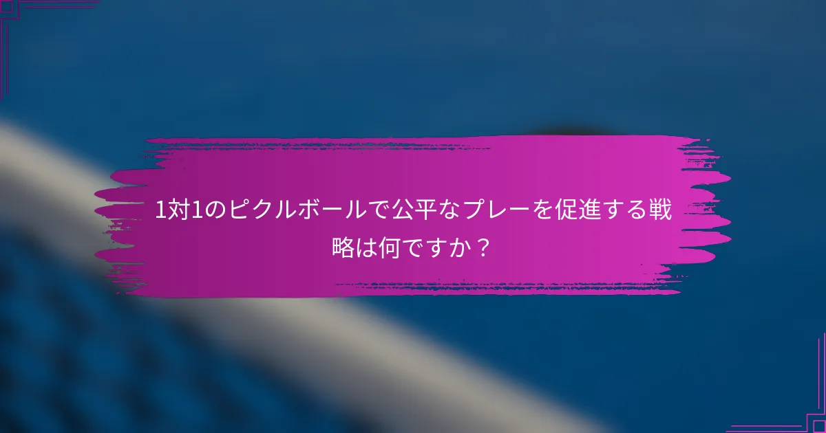 1対1のピクルボールで公平なプレーを促進する戦略は何ですか？