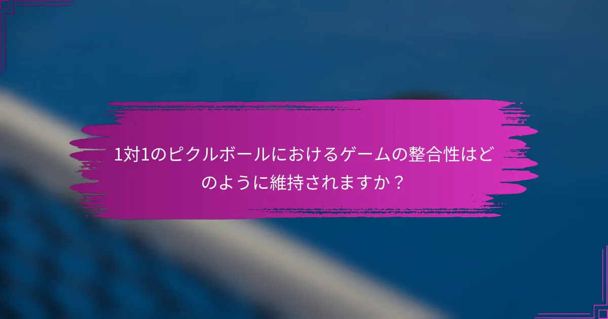 1対1のピクルボールにおけるゲームの整合性はどのように維持されますか？