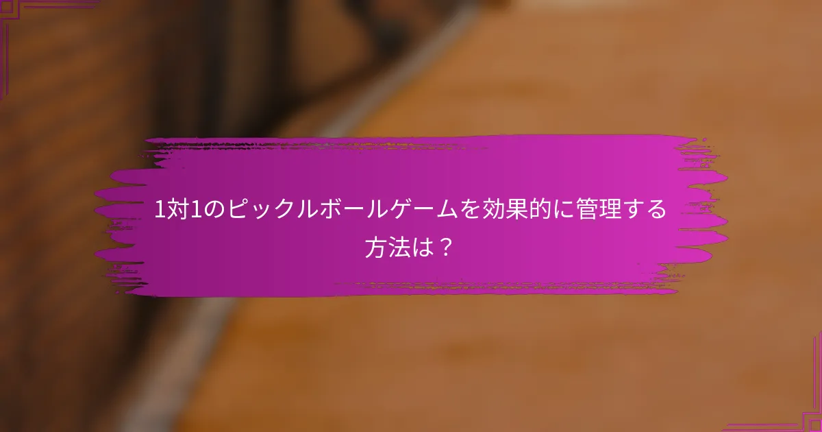1対1のピックルボールゲームを効果的に管理する方法は？
