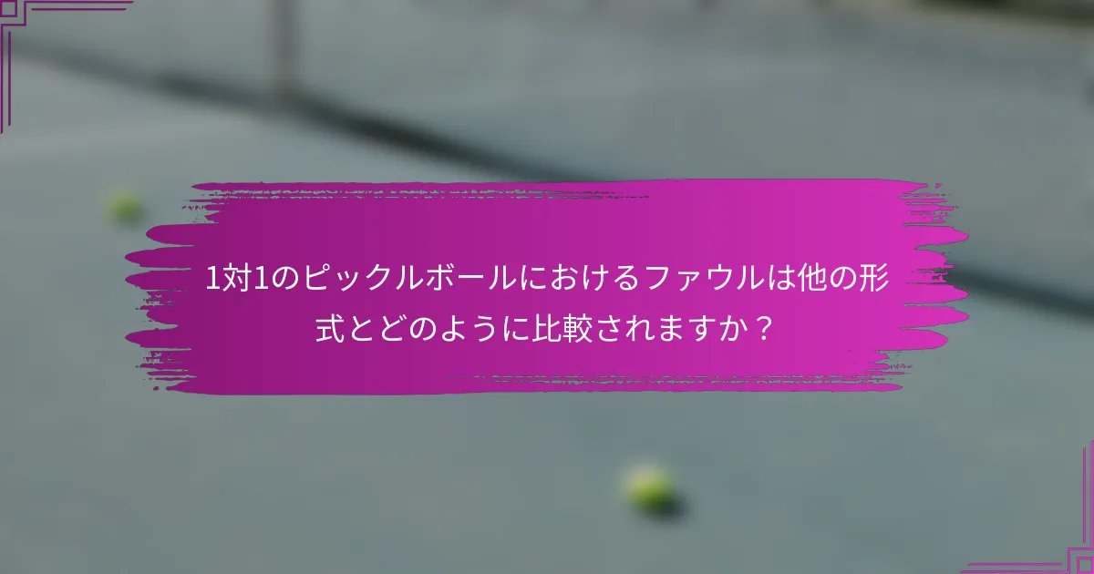 1対1のピックルボールにおけるファウルは他の形式とどのように比較されますか？
