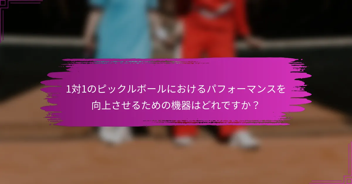 1対1のピックルボールにおけるパフォーマンスを向上させるための機器はどれですか？