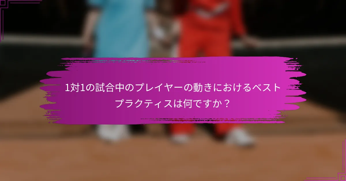 1対1の試合中のプレイヤーの動きにおけるベストプラクティスは何ですか？