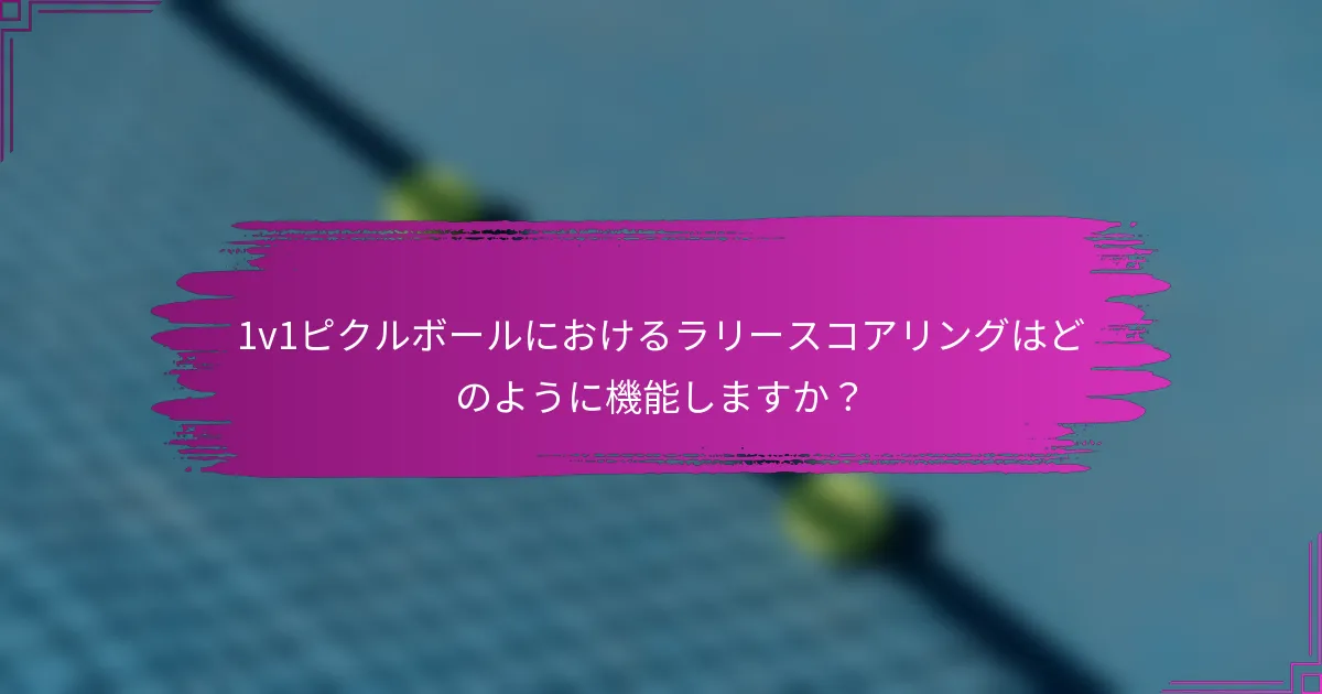 1v1ピクルボールにおけるラリースコアリングはどのように機能しますか？