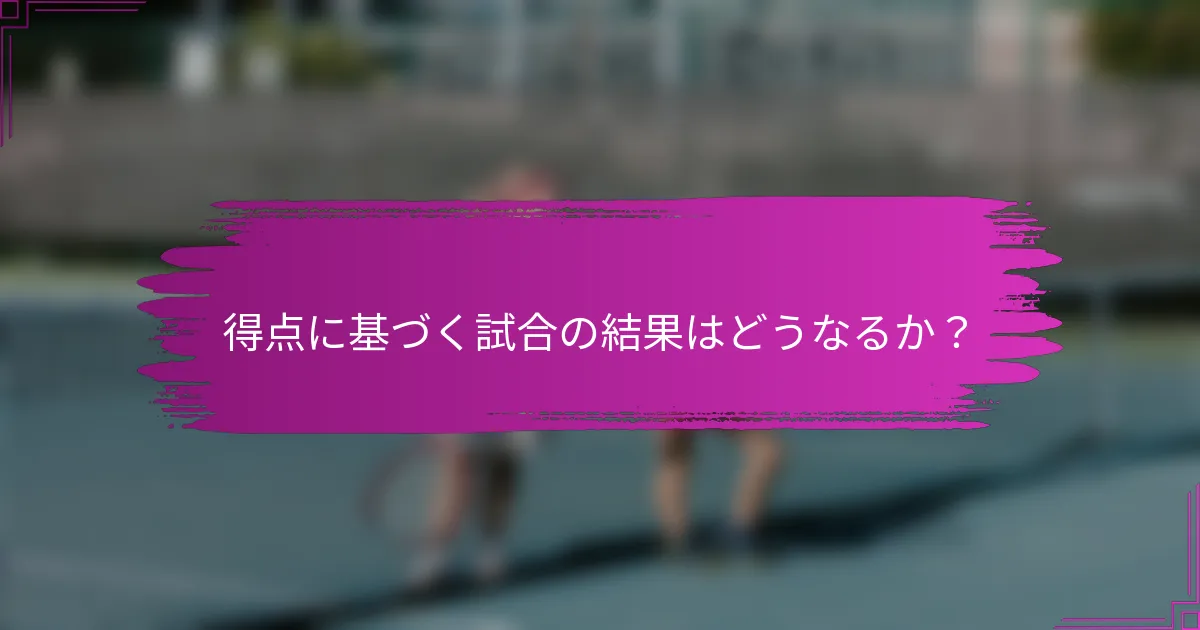 得点に基づく試合の結果はどうなるか？