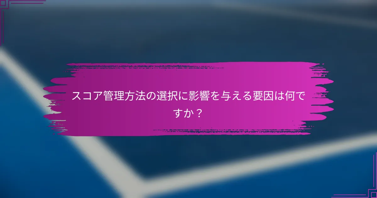 スコア管理方法の選択に影響を与える要因は何ですか？