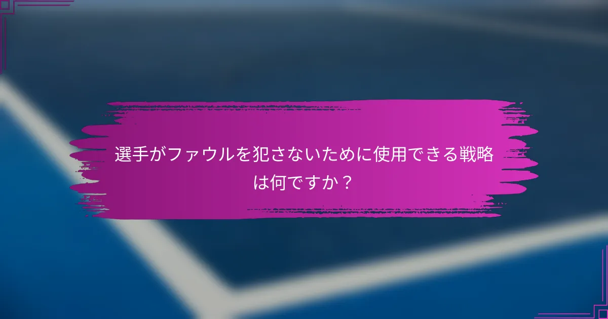 選手がファウルを犯さないために使用できる戦略は何ですか？
