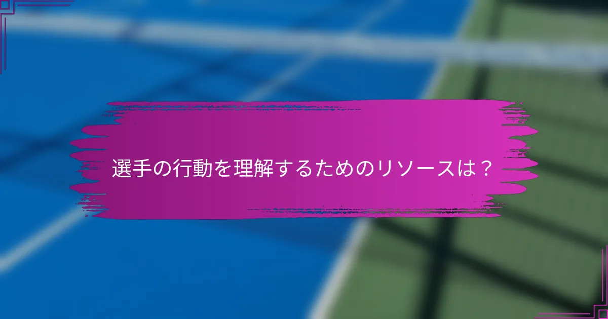 選手の行動を理解するためのリソースは？